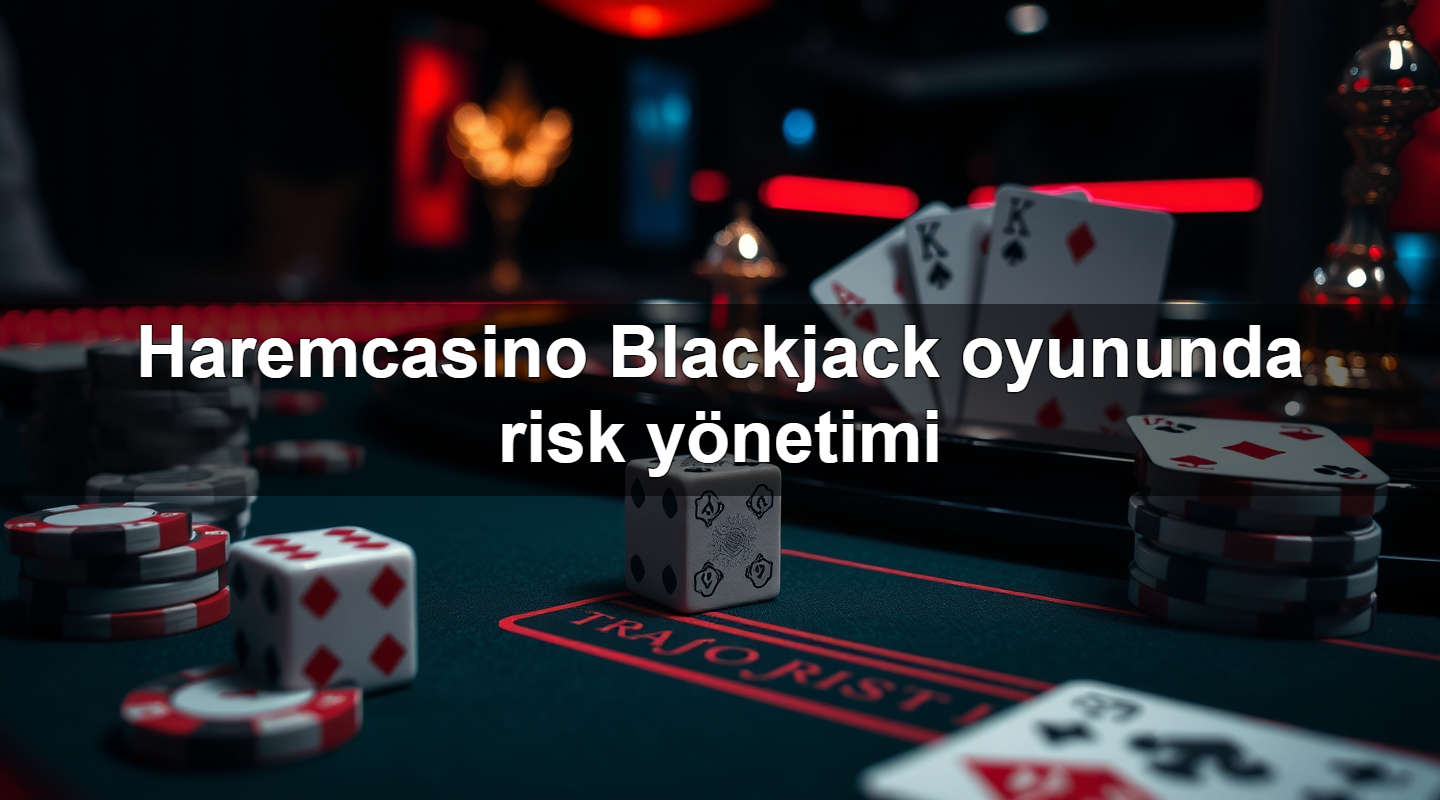 haremcasino blackjack oyununda risk y netimi 1783629193956